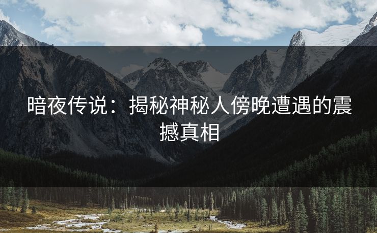 暗夜传说：揭秘神秘人傍晚遭遇的震撼真相